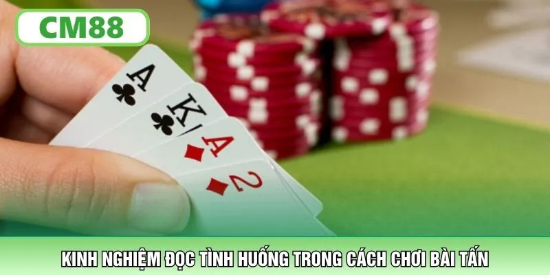 Kinh nghiệm đọc tình huống trong cách chơi bài Tấn