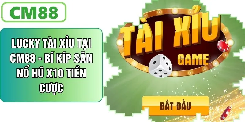 Lucky Tài Xỉu Tại CM88 - Bí Kíp Săn Nổ Hũ X10 Tiền Cược