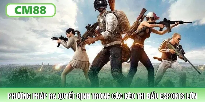 Phương pháp ra quyết định trong các kèo thi đấu esports lớn