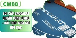 Soi Cầu Baccarat Chuẩn - Cùng CM88 Bắt Thóp Nhà Cái Hốt Bạc